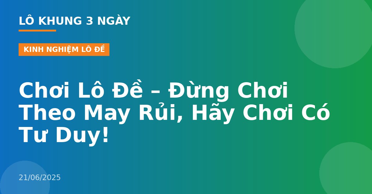 Chơi Lô Đề – Đừng Chơi Theo May Rủi, Hãy Chơi Có Tư Duy!