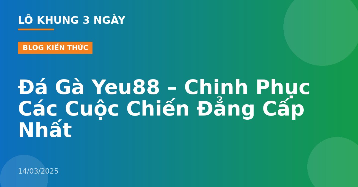 Đá Gà Yeu88 – Chinh Phục Các Cuộc Chiến Đẳng Cấp Nhất