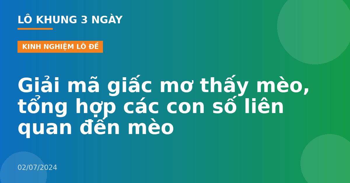 Giải mã giấc mơ thấy mèo, tổng hợp các con số liên quan đến mèo