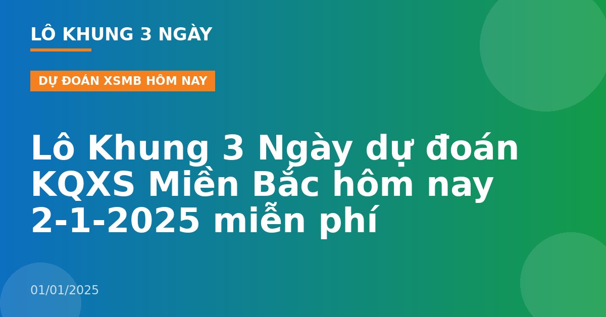 Lô Khung 3 Ngày dự đoán KQXS Miền Bắc hôm nay 2-1-2025 miễn phí