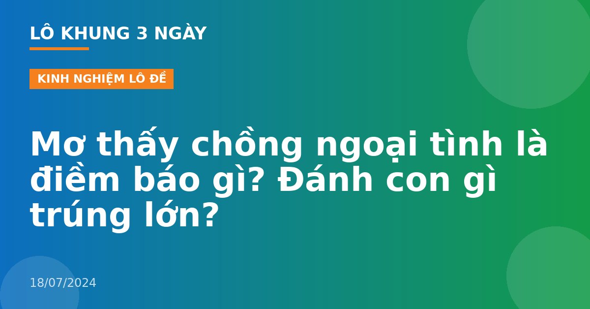 Mơ thấy chồng ngoại tình là điềm báo gì? Đánh con gì trúng lớn?