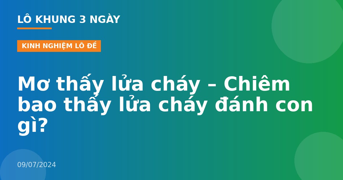 Mơ thấy lửa cháy – Chiêm bao thấy lửa cháy đánh con gì?