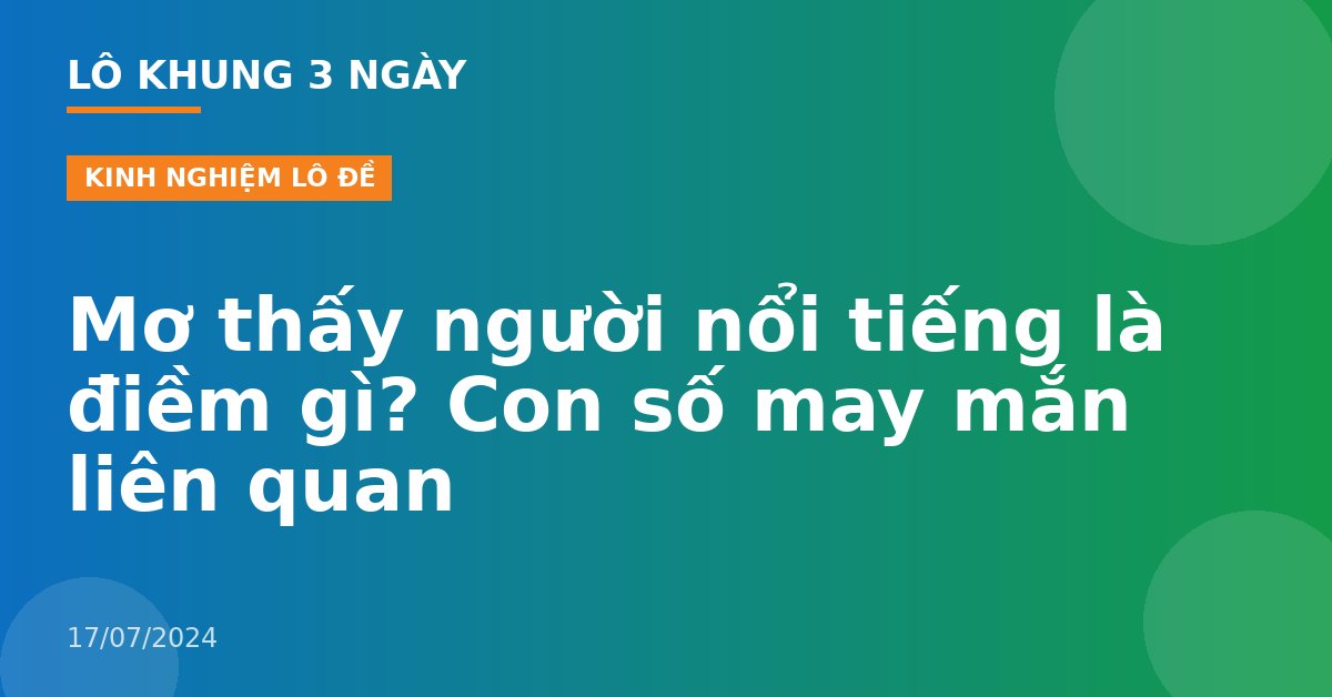 Mơ thấy người nổi tiếng là điềm gì? Con số may mắn liên quan