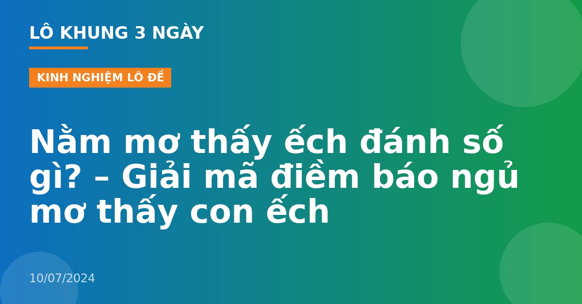 Nằm mơ thấy ếch đánh số gì? – Giải mã điềm báo ngủ mơ thấy con ếch