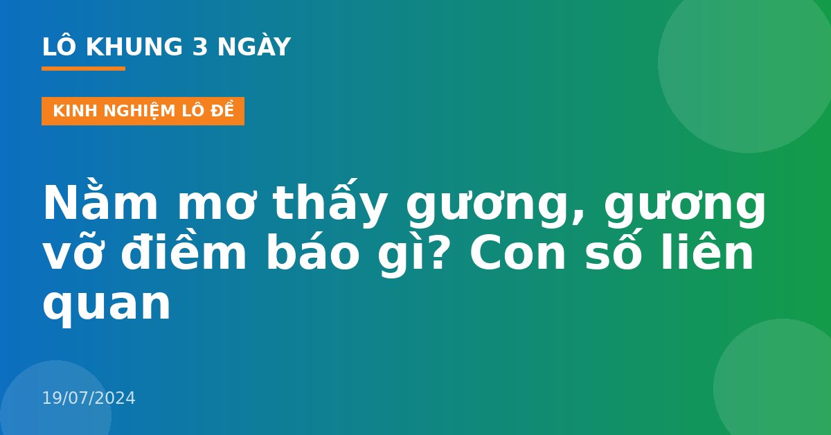 Nằm mơ thấy gương, gương vỡ điềm báo gì? Con số liên quan