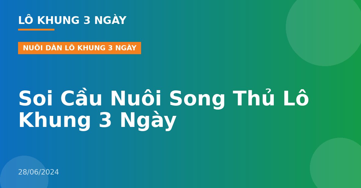 Soi Cầu Nuôi Song Thủ Lô Khung 3 Ngày