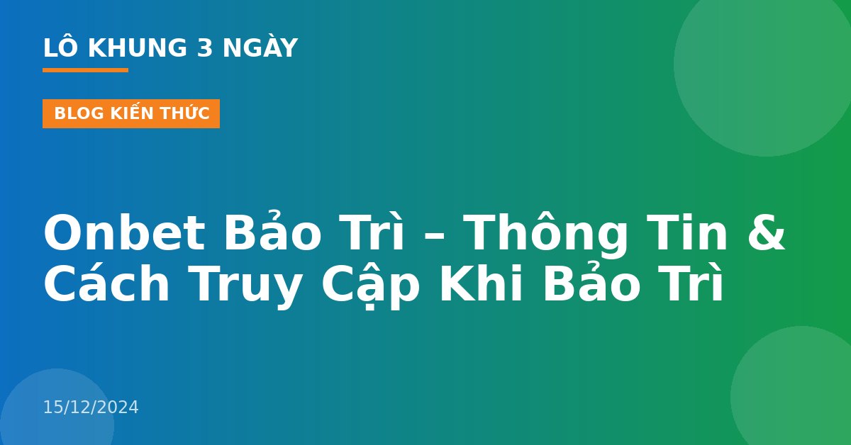 Onbet Bảo Trì – Thông Tin & Cách Truy Cập Khi Bảo Trì