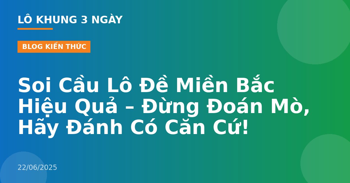 Soi Cầu Lô Đề Miền Bắc Hiệu Quả – Đừng Đoán Mò, Hãy Đánh Có Căn Cứ!
