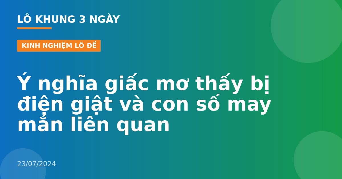 Ý nghĩa giấc mơ thấy bị điện giật và con số may mắn liên quan